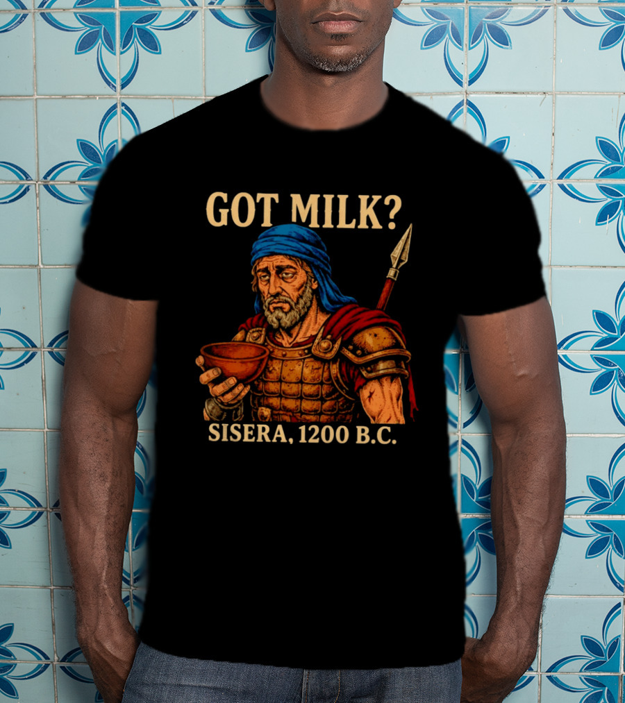 Got Milk Sisera 1200 BC Biblical Ancient History T-Shirt