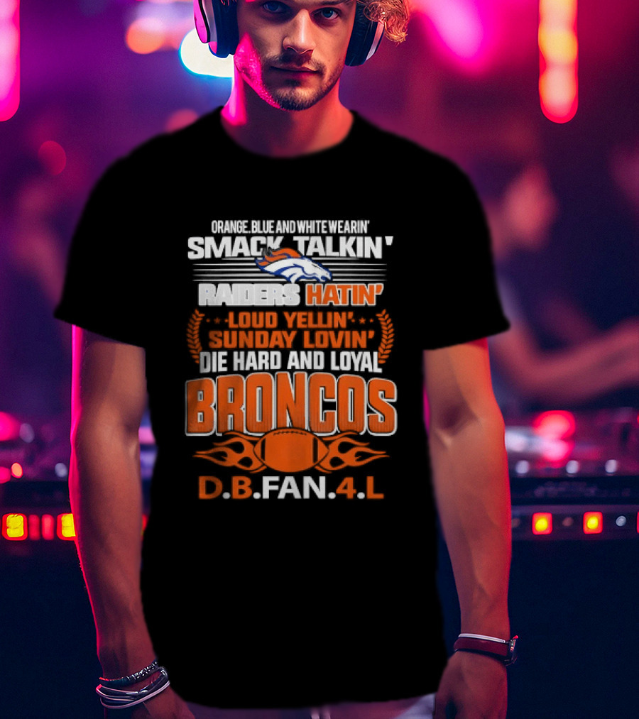 Sunday Smack Talkin Raiders Hatin Proud Broncos D.B. Fan 4 Life T-Shirt
