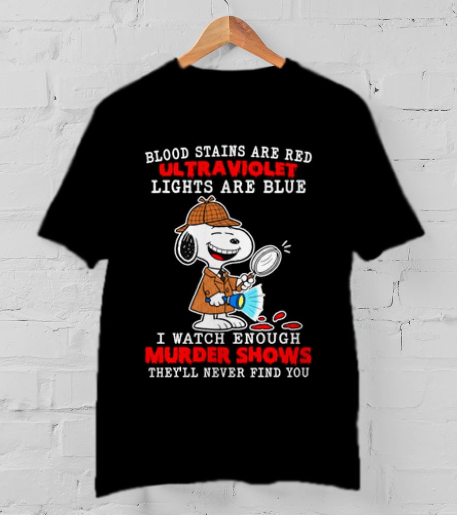 Blood Stains Are Red Ultraviolet Lights Are Blue I Enough Murder Shows They'll Never Find You Snoopy T-Shirt