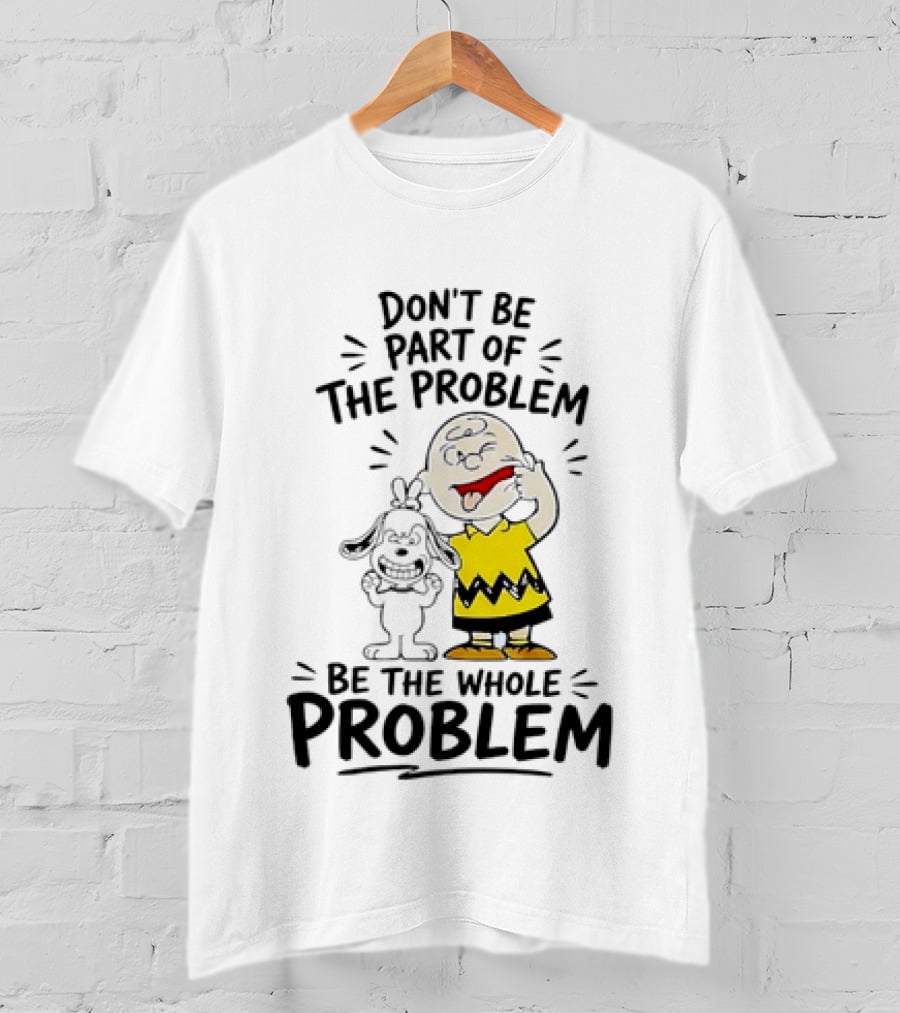 Charlie Brown And Snoopy Making Faces Be The Whole Problem T-Shirt