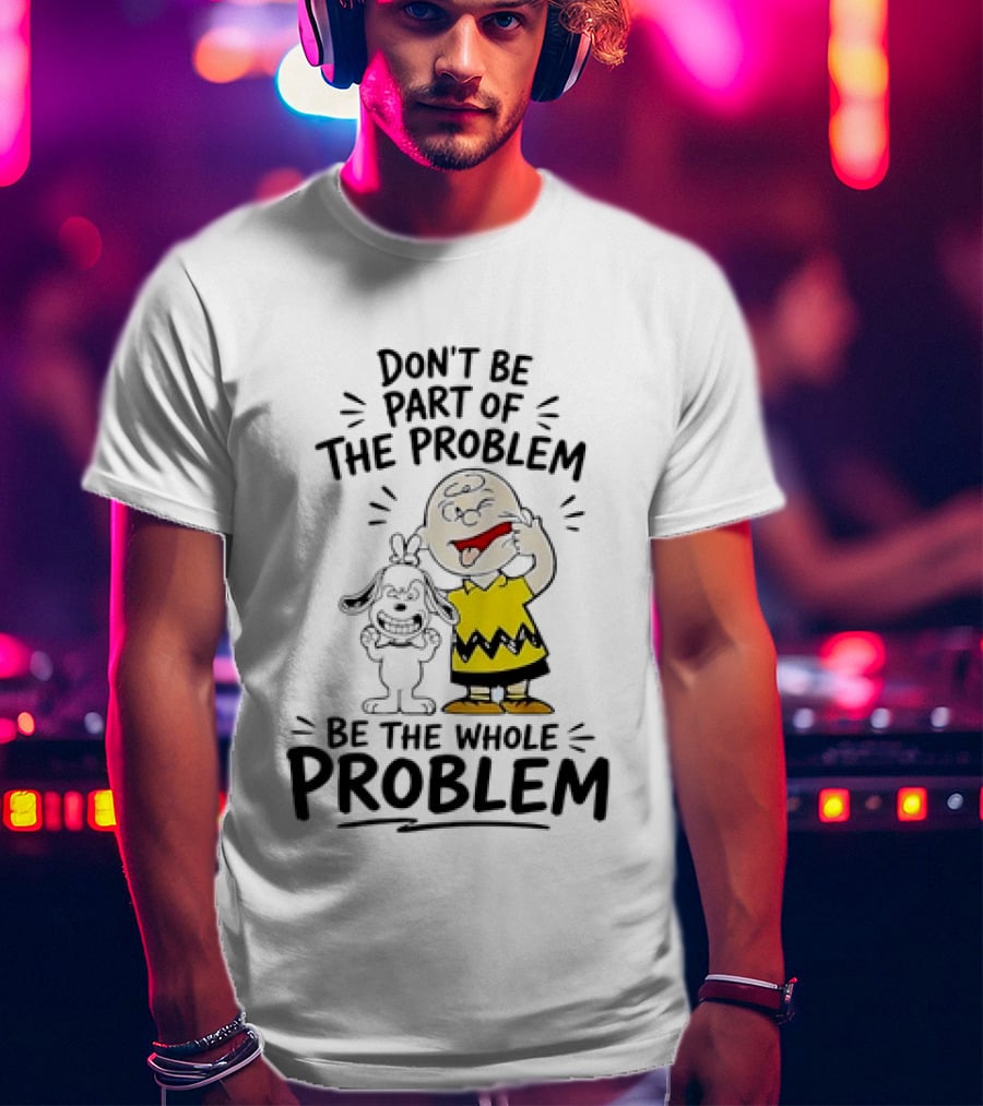 Charlie Brown And Snoopy Making Faces Be The Whole Problem T-Shirt