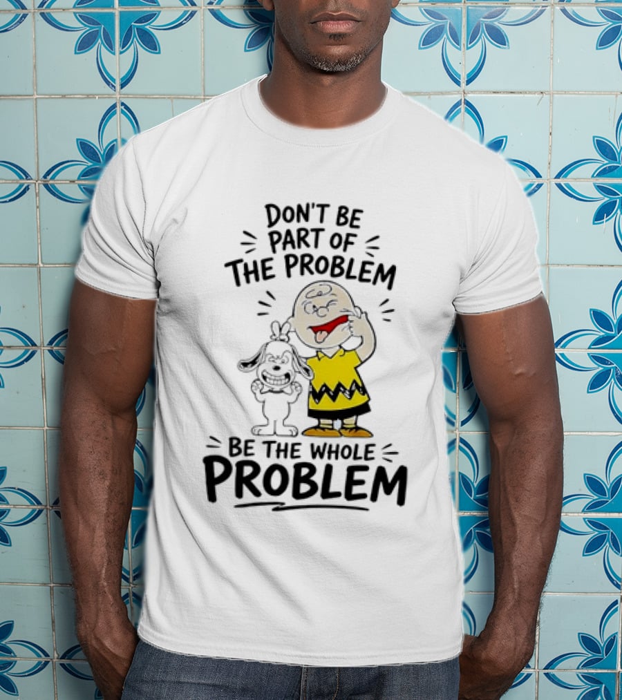 Charlie Brown And Snoopy Making Faces Be The Whole Problem T-Shirt