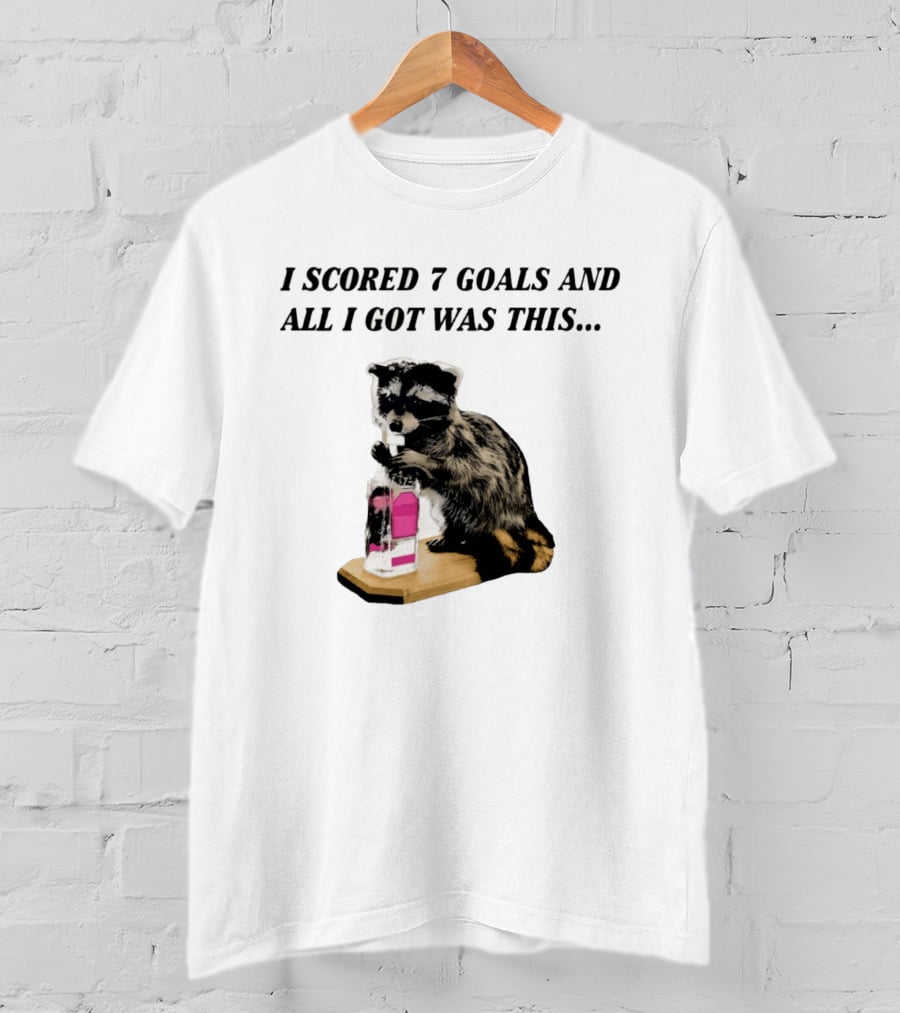 I Scored 7 Goals And All I Got Was This Whiskey Raccoon T-Shirt