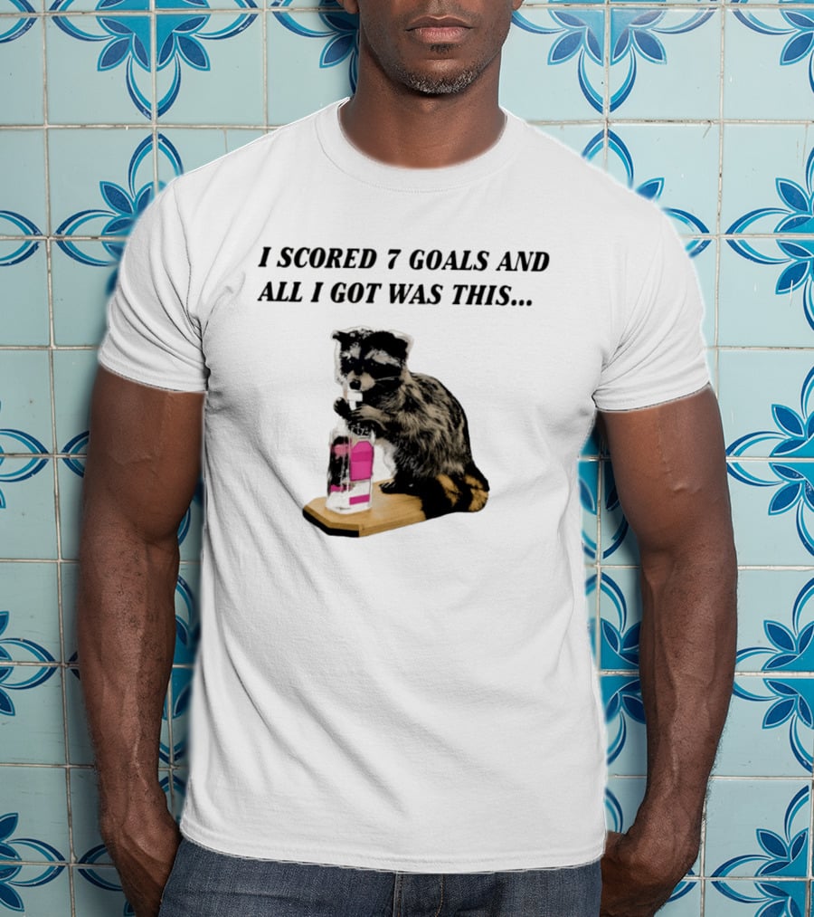 I Scored 7 Goals And All I Got Was This Whiskey Raccoon T-Shirt