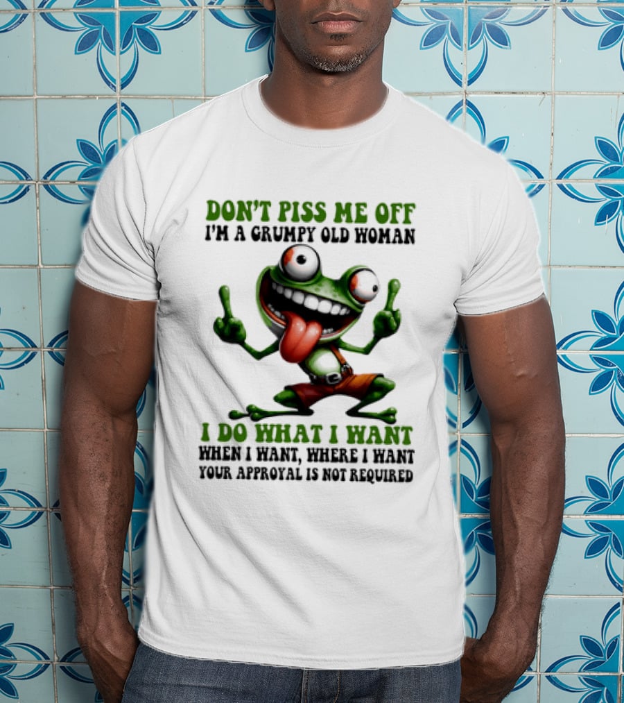 Don't Piss Me Off I'm A Grumpy Old Woman I Do What I Want Frog Approval Not Required T-Shirt