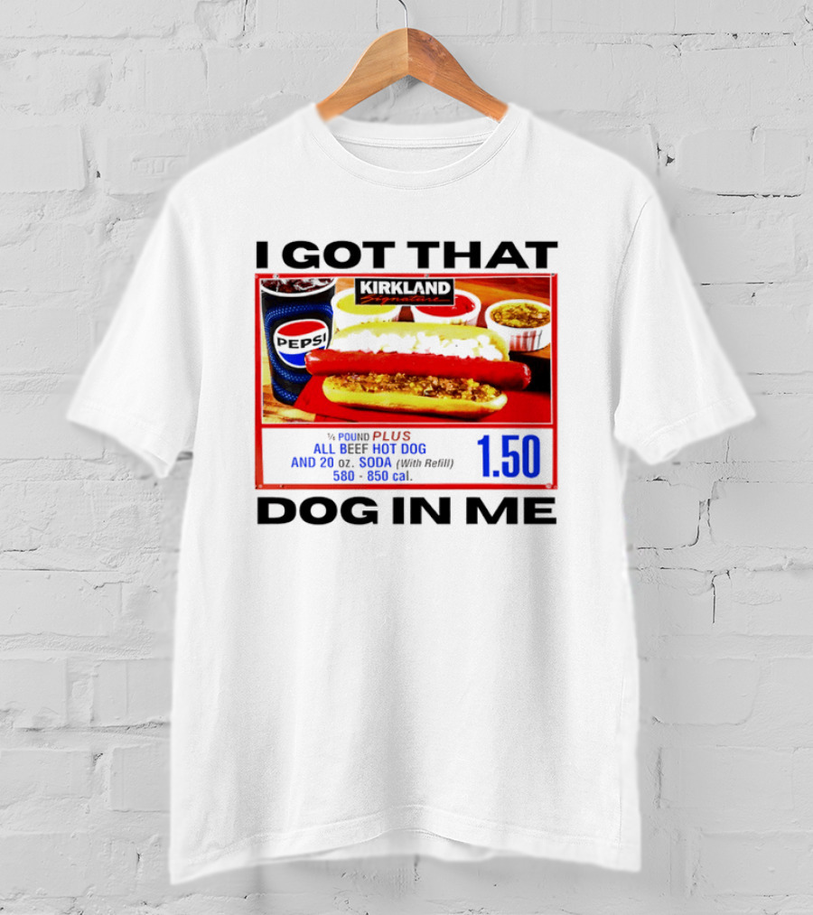 Kirkland Signature 1/4 Pound All Beef Hot Dog I Got That Dog In Me 1.50 2026 T-Shirt