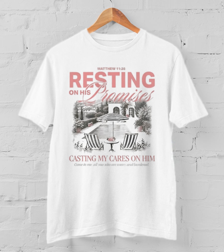 Matthew 11 28 Resting On His Promises Casting My Cares On Him Come To Me All You Who Are Weary And Burdened And I Will Give You Rest T-Shirt