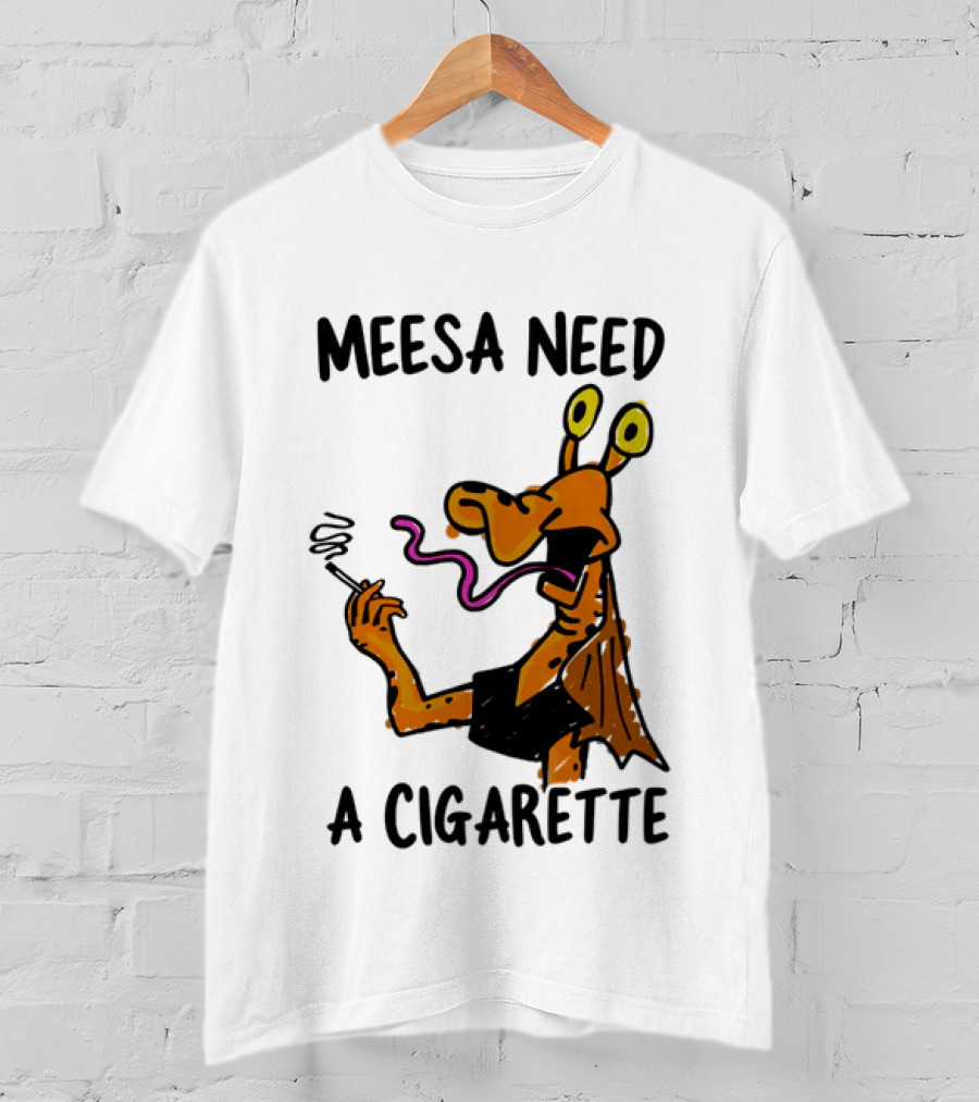 Meesa Need A Cigarette Alien Character Smoking Humor T-Shirt