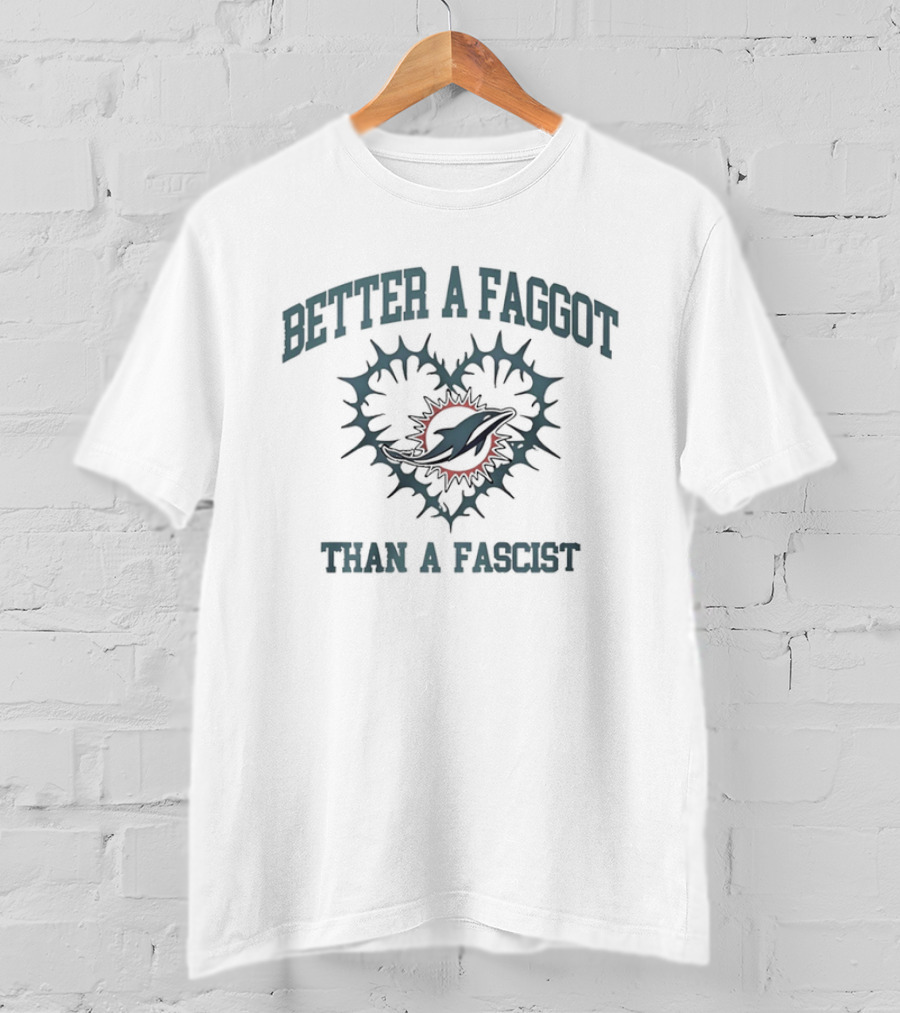 Miami Dolphins Heart Better A Faggot Than A Fascist T-Shirt