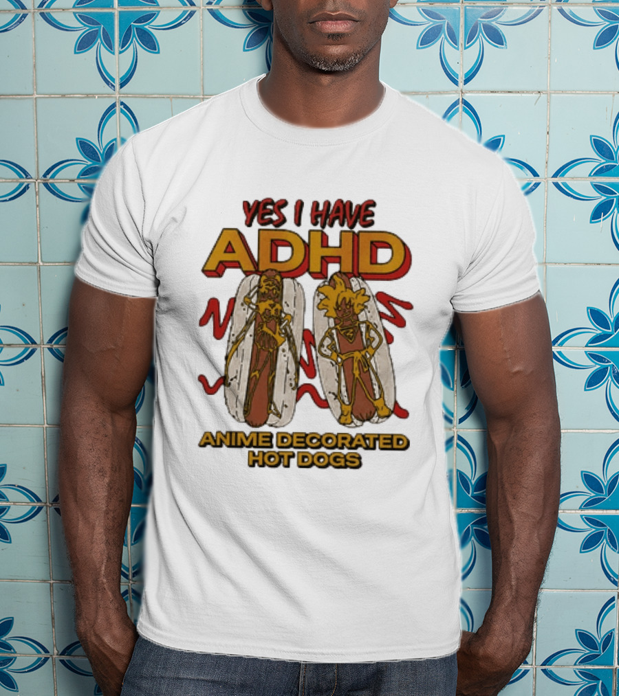 Yes I Have ADHD Anime Decorated Hot Dogs T-Shirt