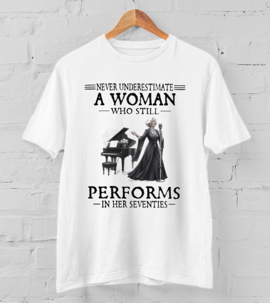 Never Underestimate A Woman Who Still Performs In Her Seventies T-Shirt