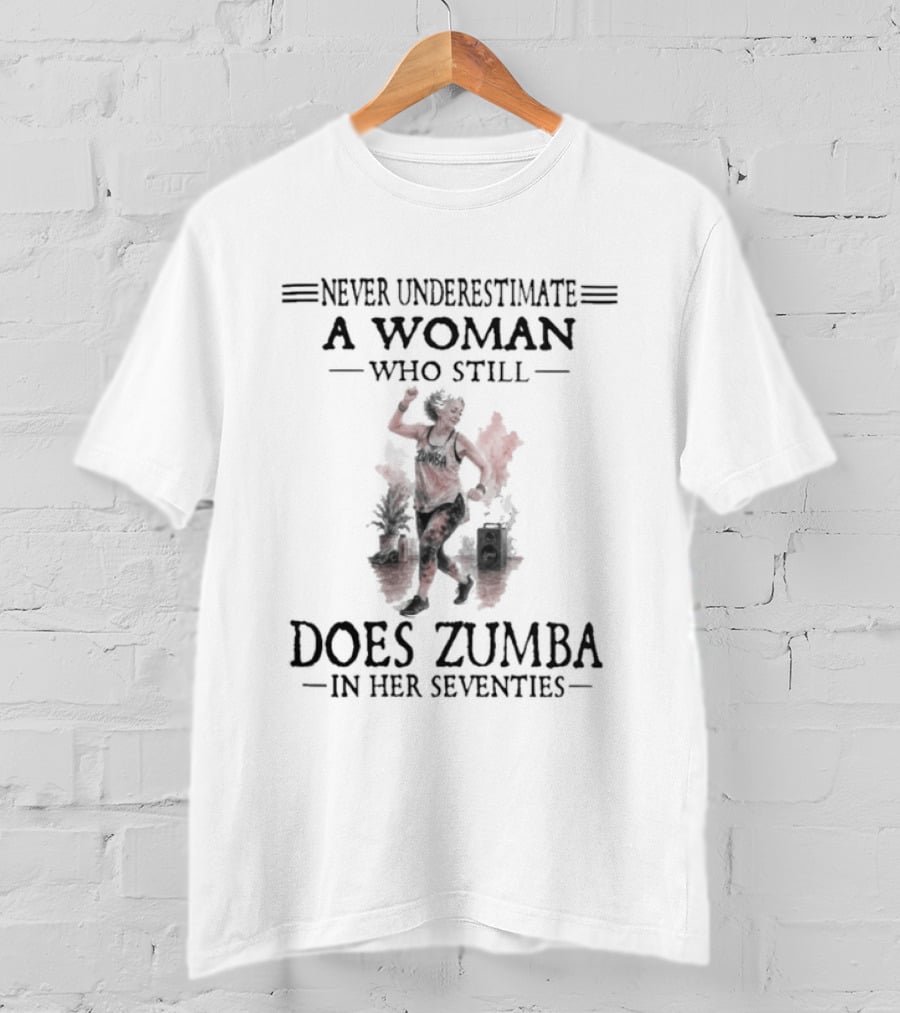 Never Underestimate A Woman Who Still Does Zumba In Her Seventies T-Shirt