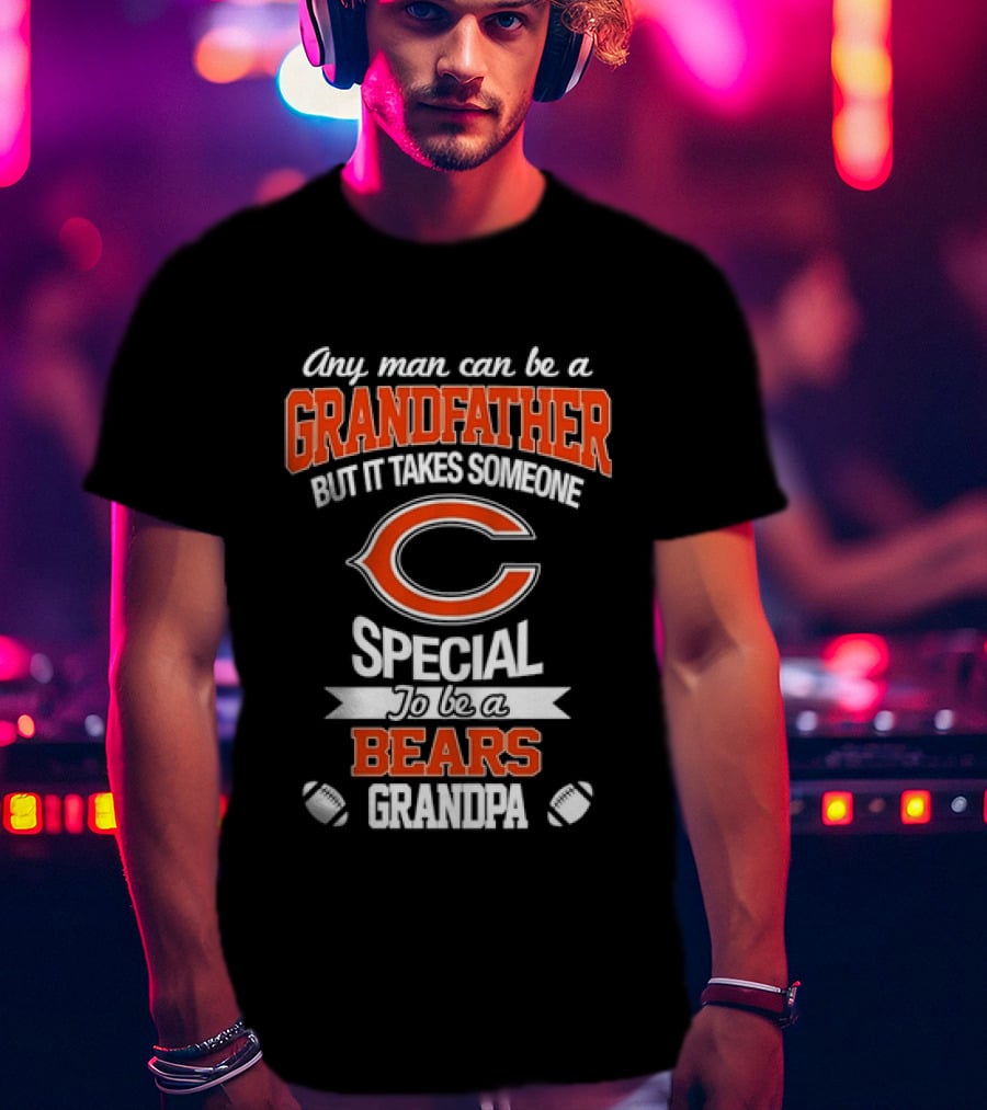 Any Man Can Be A Grandfather But It Takes Someone Special To Be A Bears Grandpa Football T-Shirt