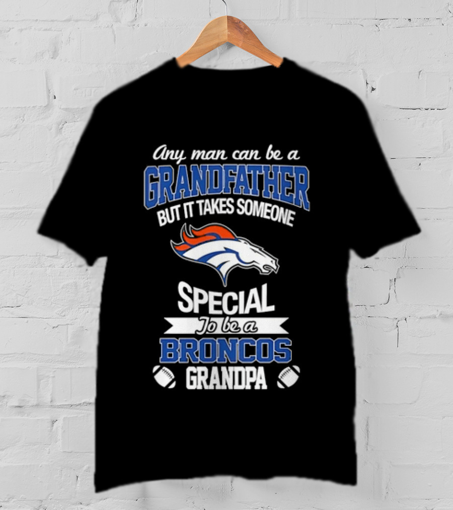 Any Man Can Be A Grandfather But It Takes Someone Special To Be A Broncos Grandpa T-Shirt