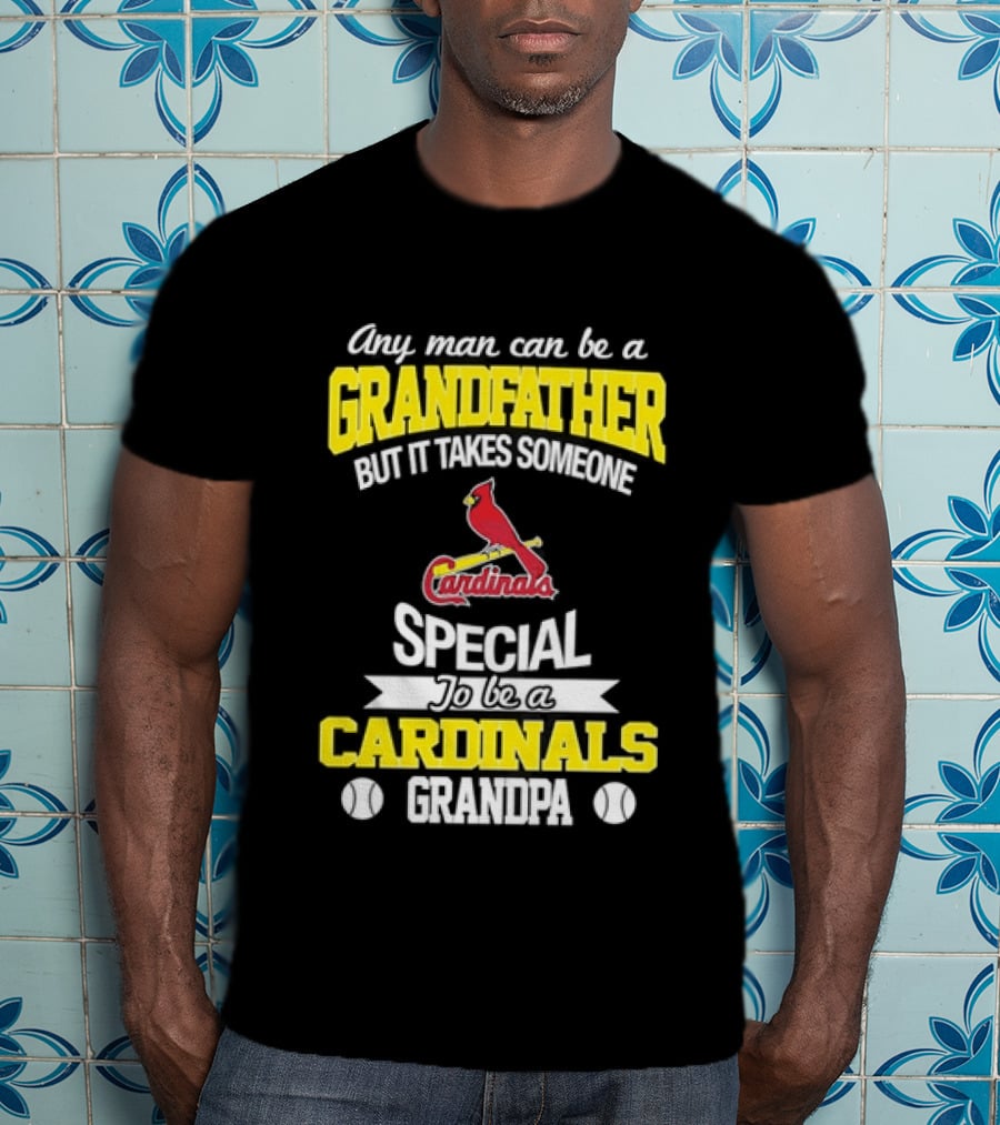 Any Man Can Be A Grandfather But It Takes Someone Special To Be A Cardinals Grandpa St. Louis T-Shirt