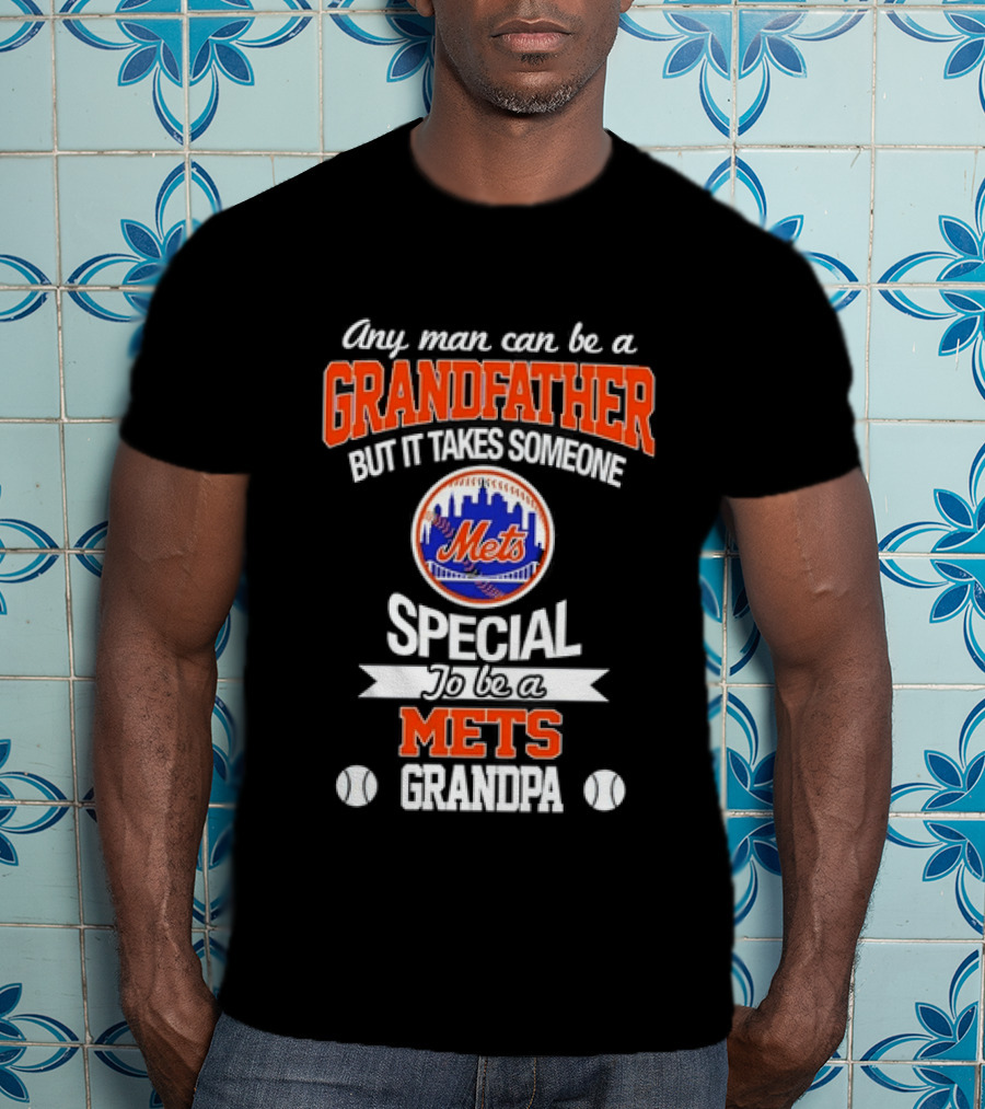 Any Man Can Be A Grandfather But It Takes Someone Special To Be A Mets Grandpa T-Shirt