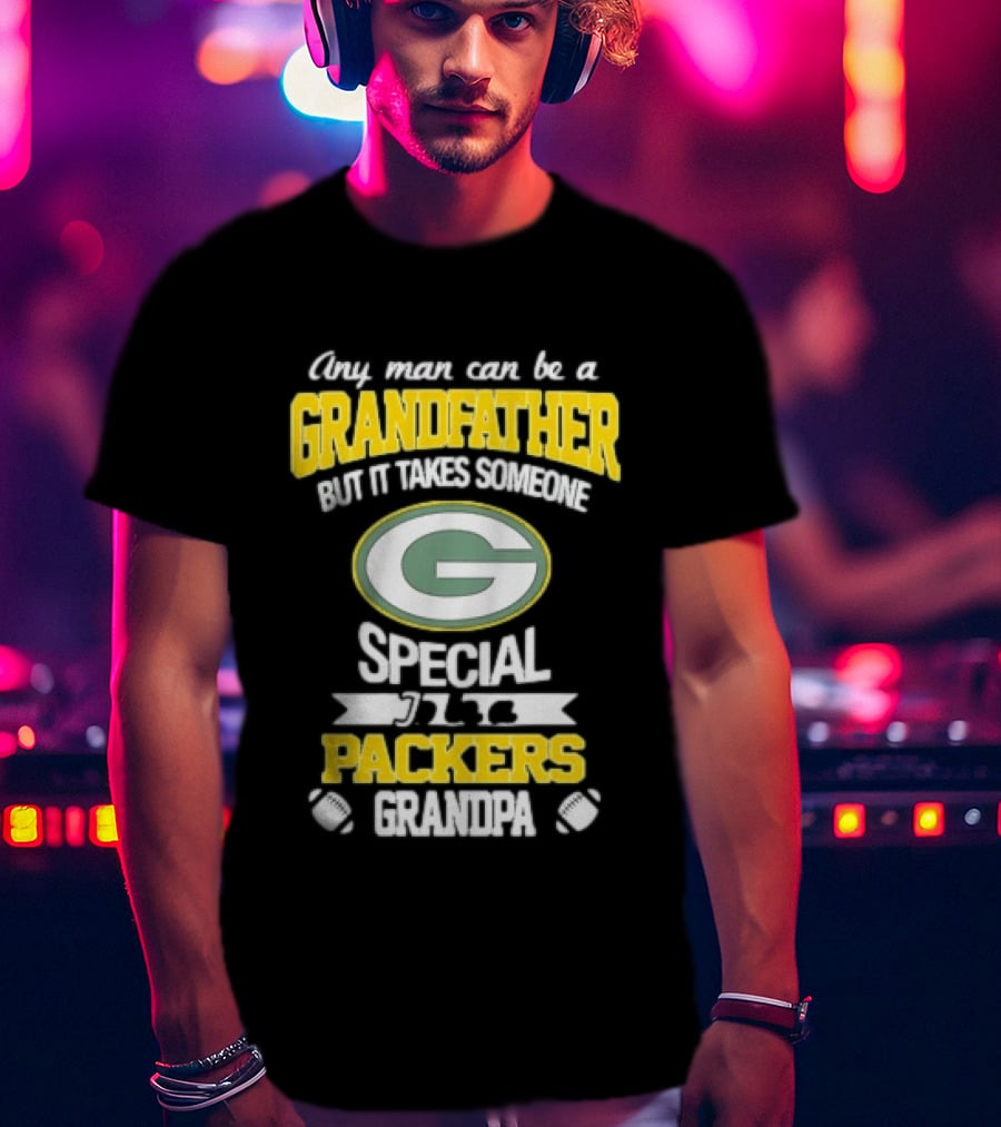 Any Man Can Be A Grandfather Packers Grandpa Special T-Shirt