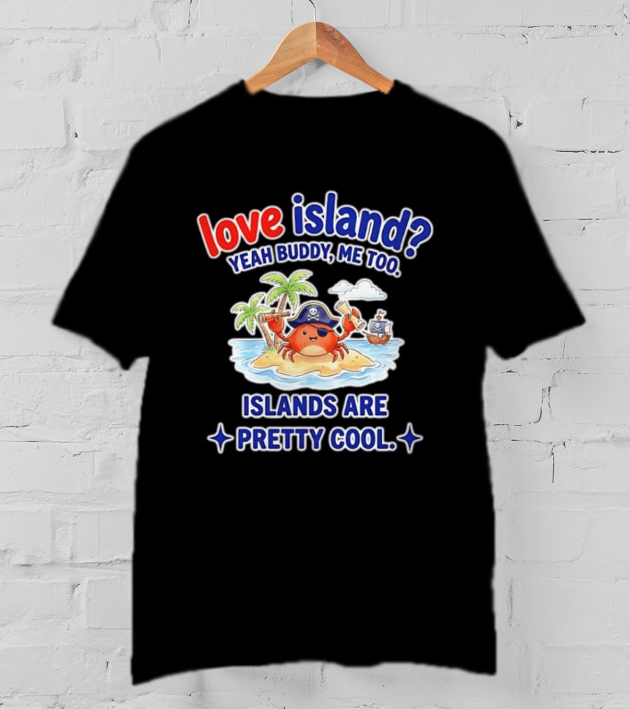 Love Island Yeah Buddy Me Too Islands Are Pretty Cool Pirate Crab Palm Trees T-Shirt