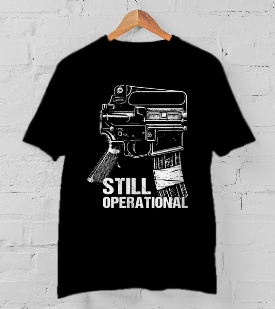 Still Operational AR 15 Rifle Tactical Firearm T-Shirt