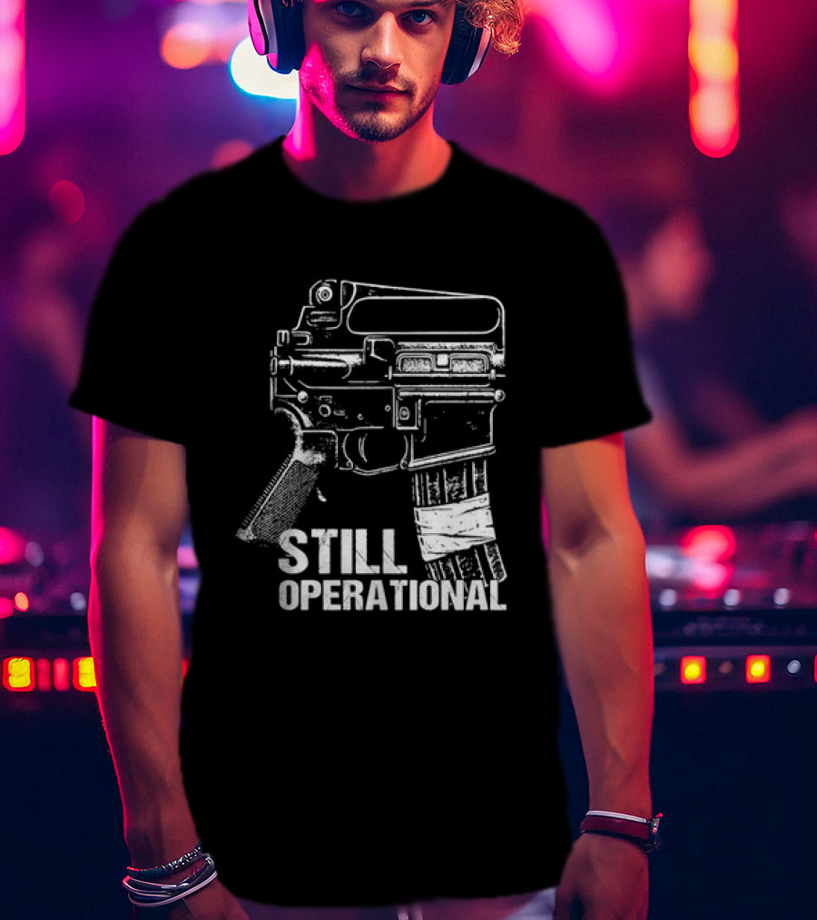 Still Operational AR 15 Rifle Tactical Firearm T-Shirt