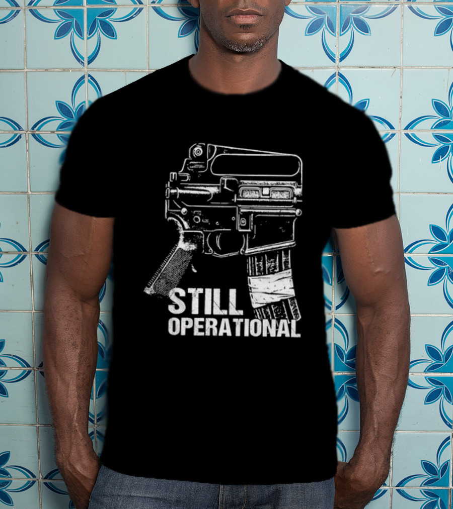 Still Operational AR 15 Rifle Tactical Firearm T-Shirt