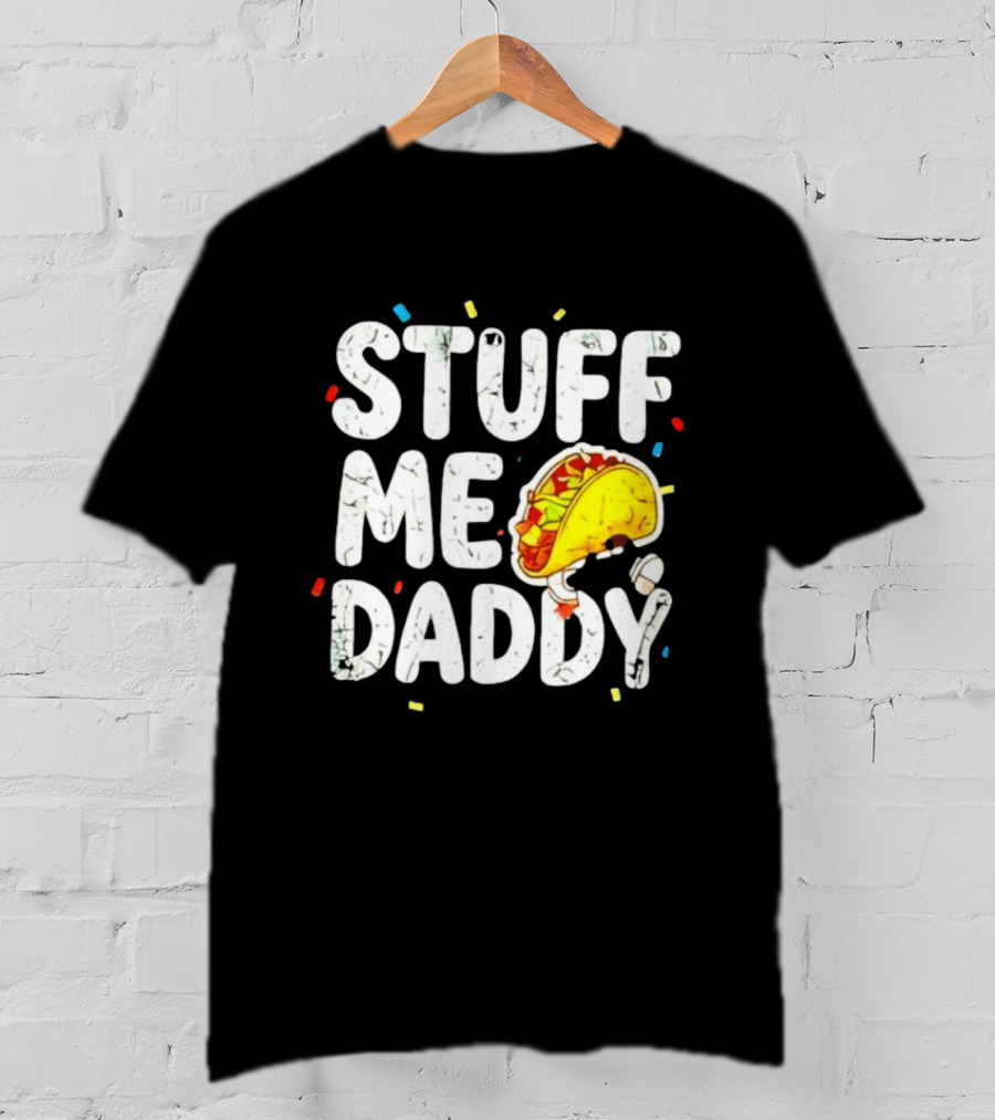 Stuff Me Daddy Distressed Taco Food Pun Fiesta T-Shirt