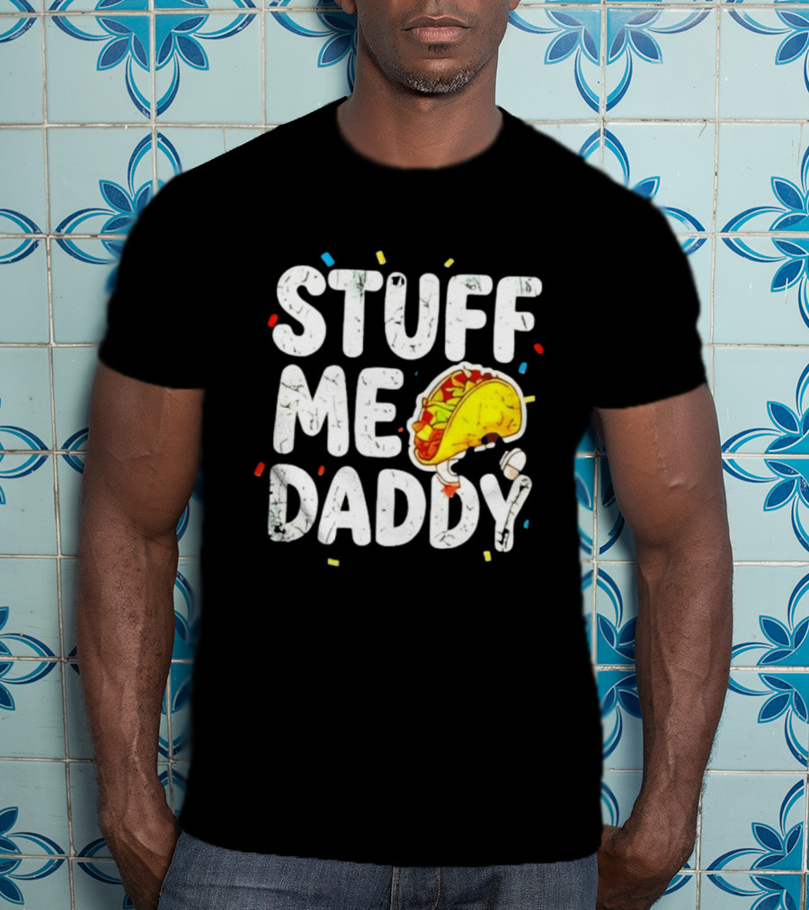 Stuff Me Daddy Distressed Taco Food Pun Fiesta T-Shirt