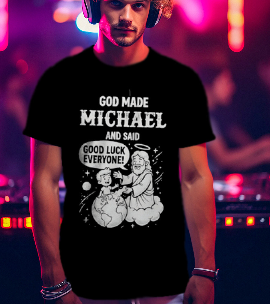 God Made Michael And Said Good Luck Everyone With Angelic Halo And Playful Scene T-Shirt