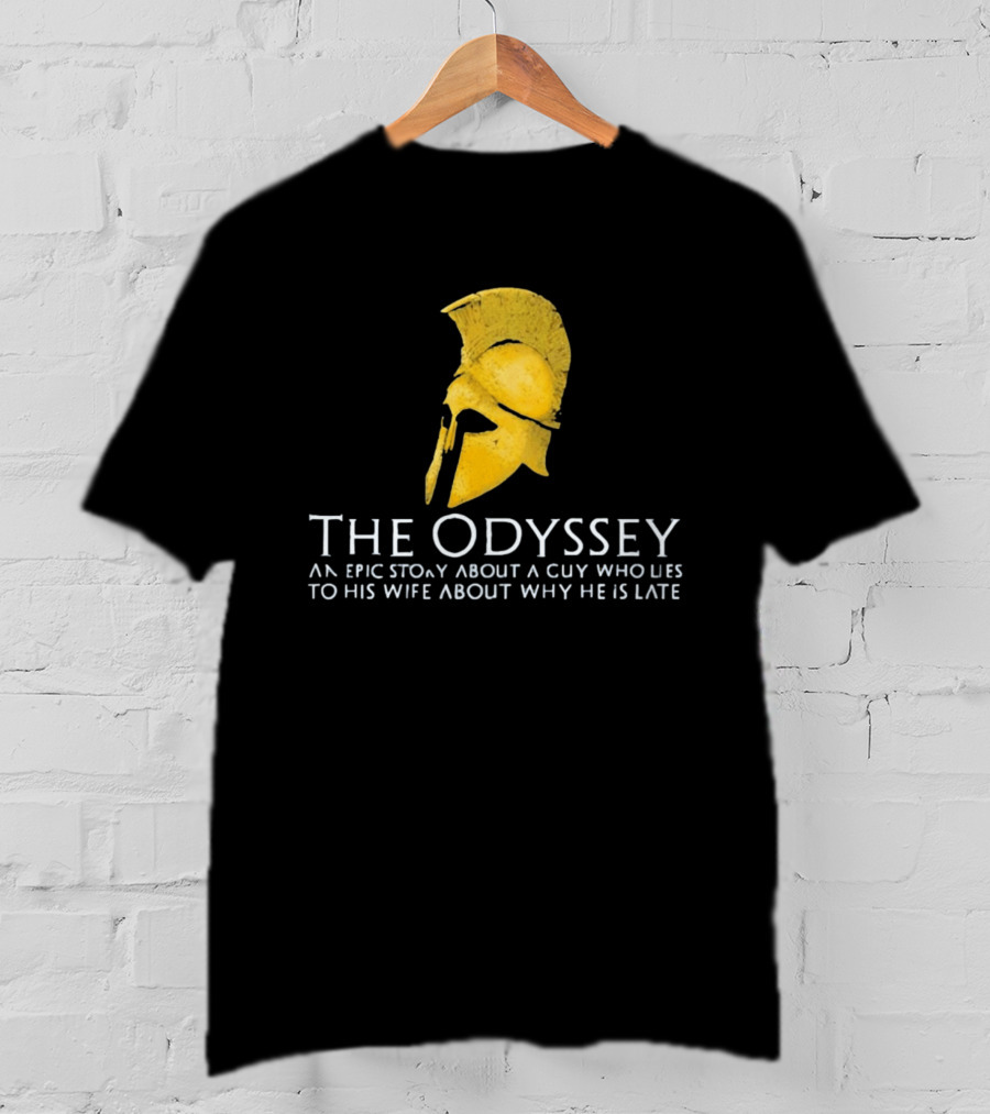 The Odyssey An Epic Story About A Guy Who Lies To His Wife About Why He Is Late T-Shirt