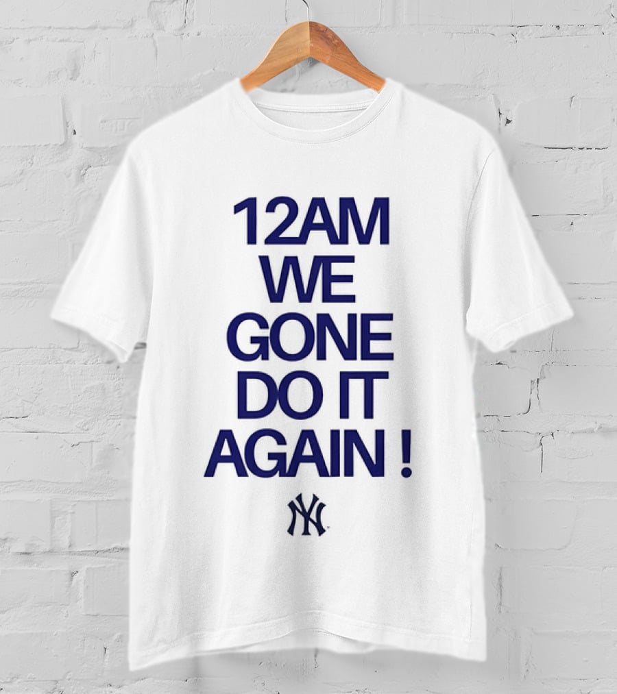 New York Yankees 12AM We Gone Do It Again T-Shirt