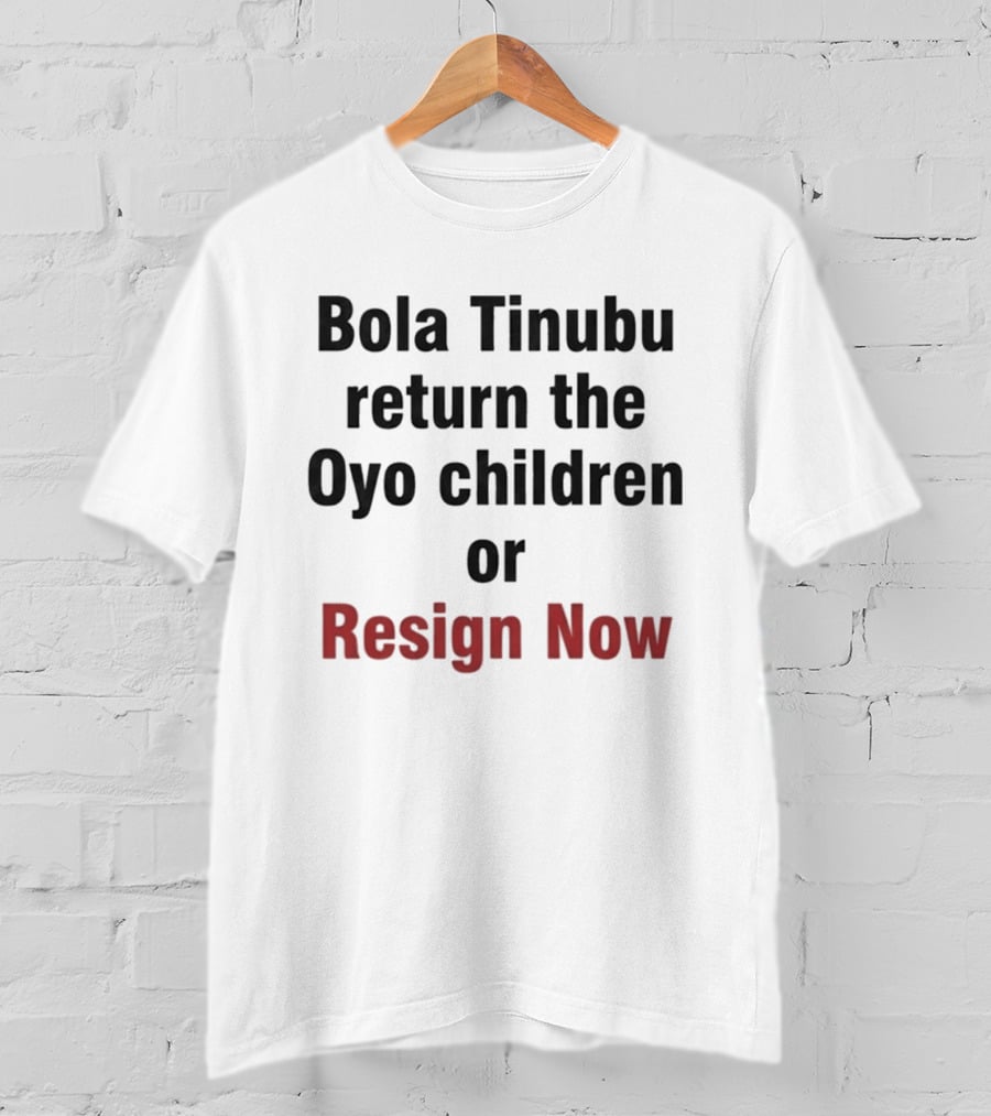 Bola Tinubu Return The Oyo Children Or Resign Now T-Shirt