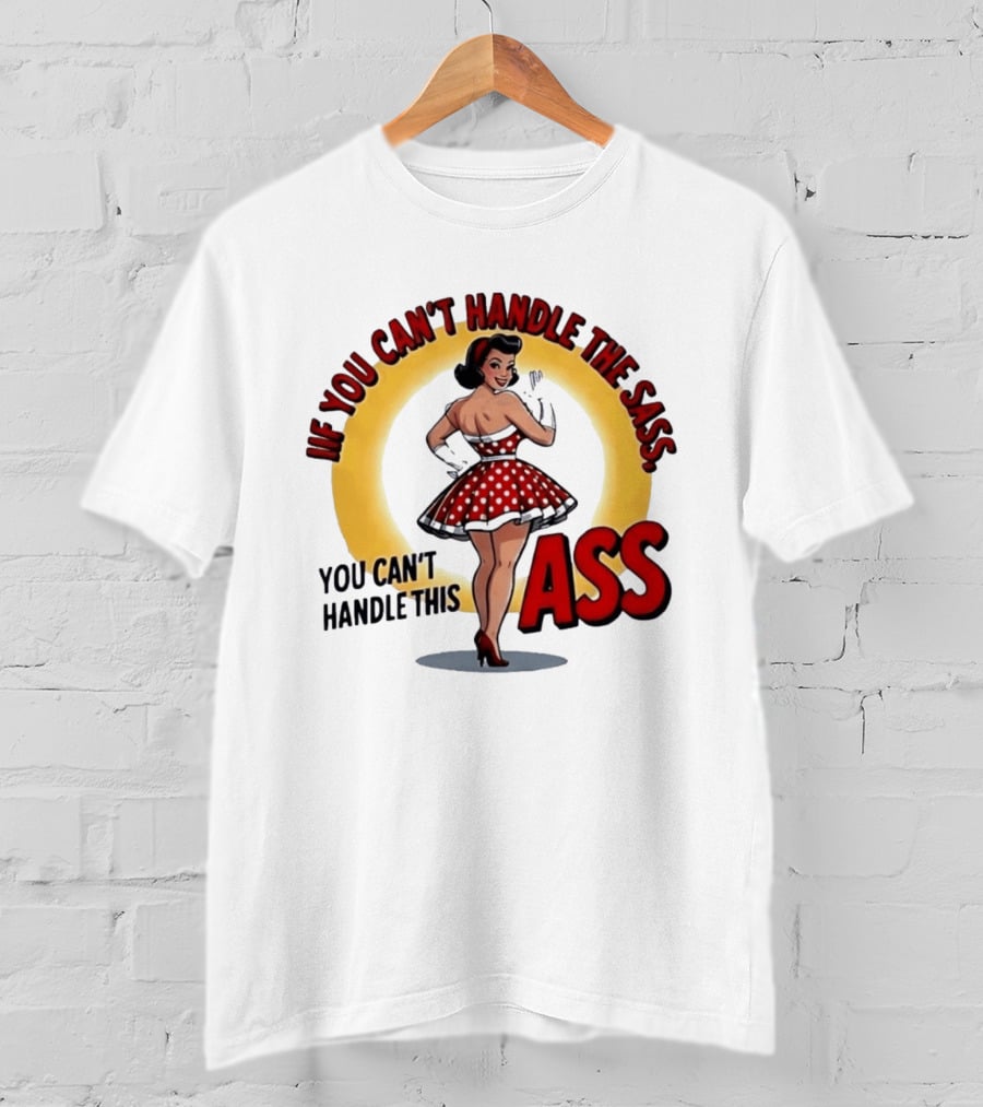 If You Can't Handle The Sass You Can't Handle This Ass Pin Up Girl T-Shirt