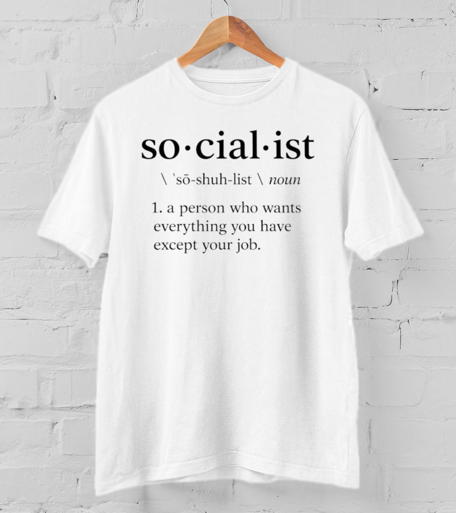 Socialist Definition A Person Who Wants Everything You Have Except Your Job Phrase T-Shirt