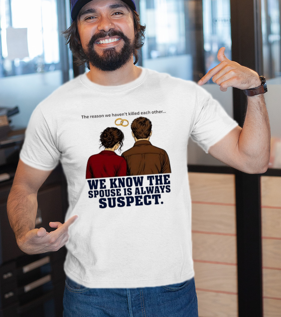 The Reason We Haven't Killed Each Other We Know The Spouse Is Always Suspect Rings Couple Back View T-Shirt