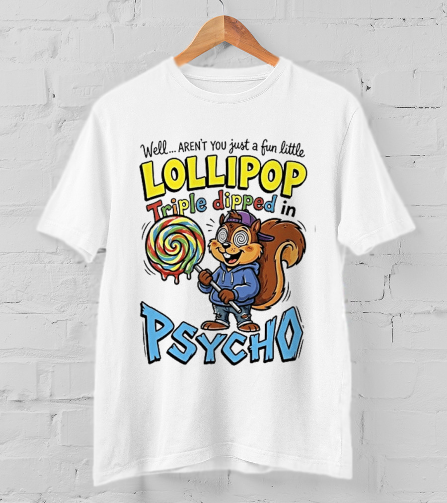 Well Arent You Just A Fun Little Lollipop Triple Dipped In Psycho Squirrel T-Shirt