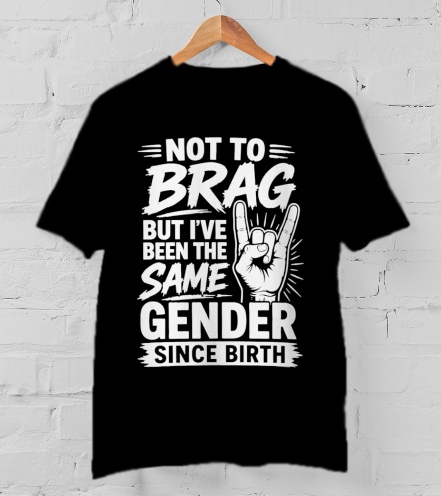 Not To Brag But I've Been The Same Gender Since Birth Rock Hand Gesture T-Shirt