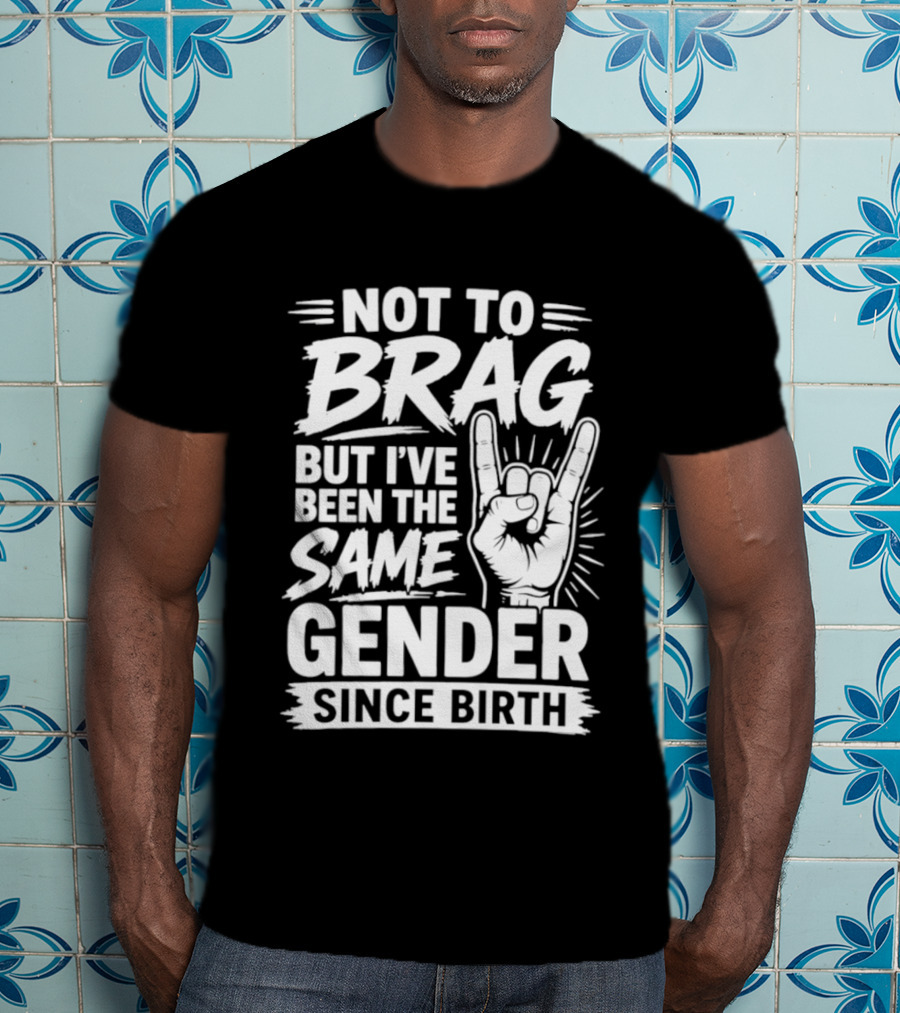 Not To Brag But I've Been The Same Gender Since Birth Rock Hand Gesture T-Shirt