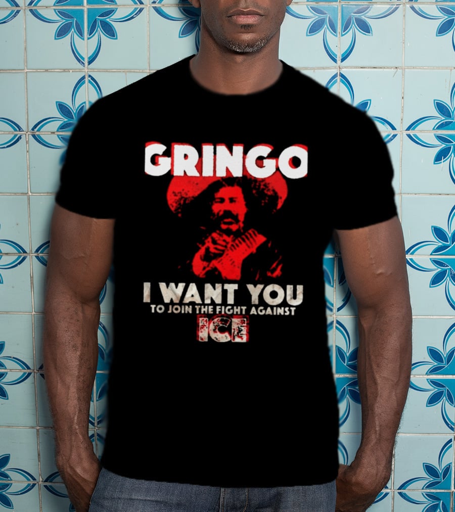 Gringo I Want You To Join The Fight Against Ice Mexican Revolution T-Shirt