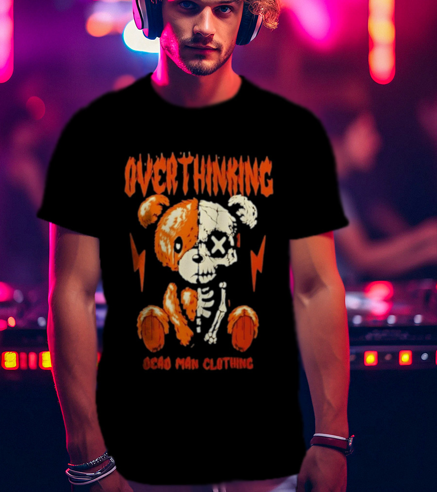 Overthinking Teddy Bear Skeleton Dead Man Clothing T-Shirt
