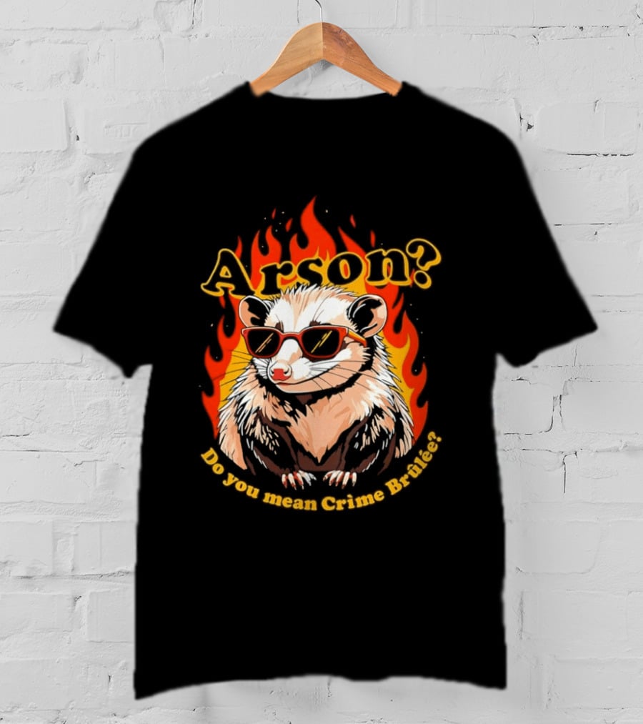 Arson? Do You Mean Crime Brulée Possum In Sunglasses With Flaming T-Shirt
