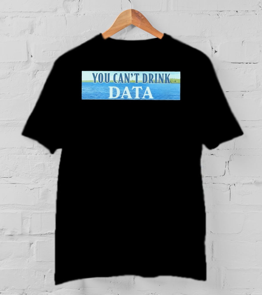 You Can't Drink Data Lake Water T-Shirt