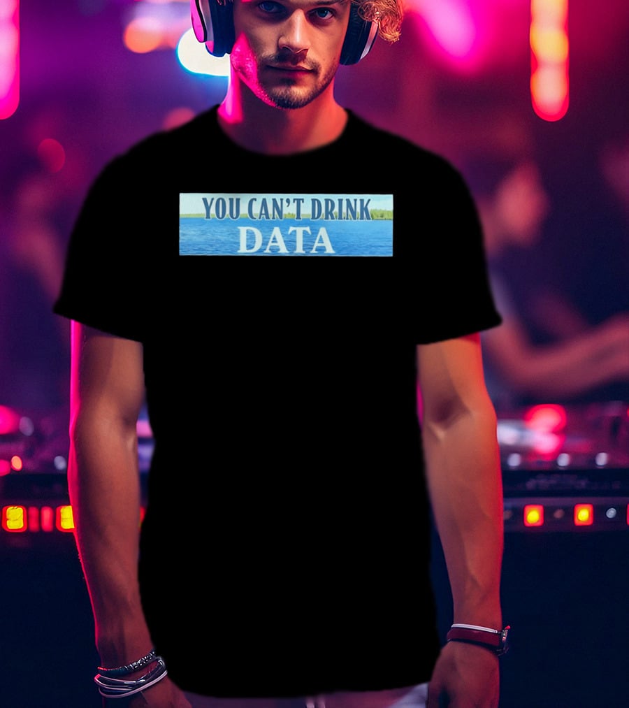 You Can't Drink Data Lake Water T-Shirt