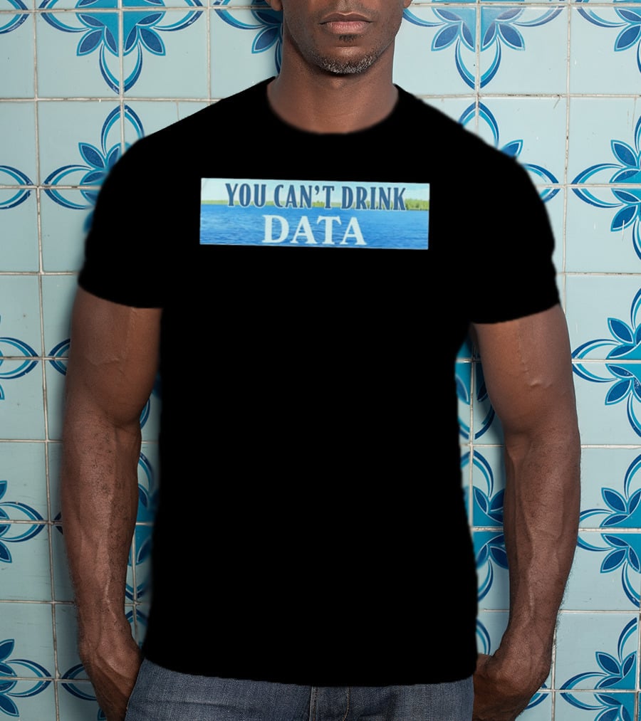 You Can't Drink Data Lake Water T-Shirt