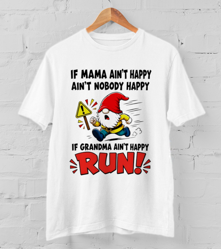 If Mama Ain't Happy Ain't Nobody Happy If Grandma Ain't Happy Run Gnome Warning T-Shirt