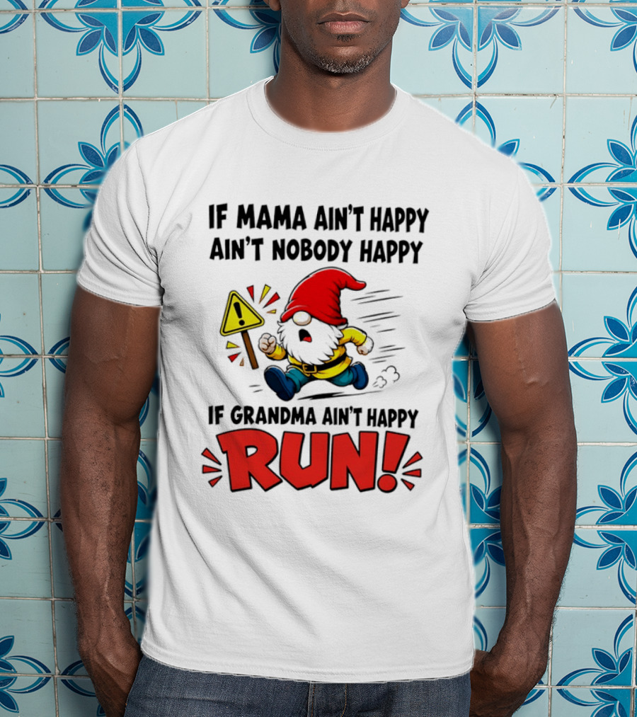 If Mama Ain't Happy Ain't Nobody Happy If Grandma Ain't Happy Run Gnome Warning T-Shirt
