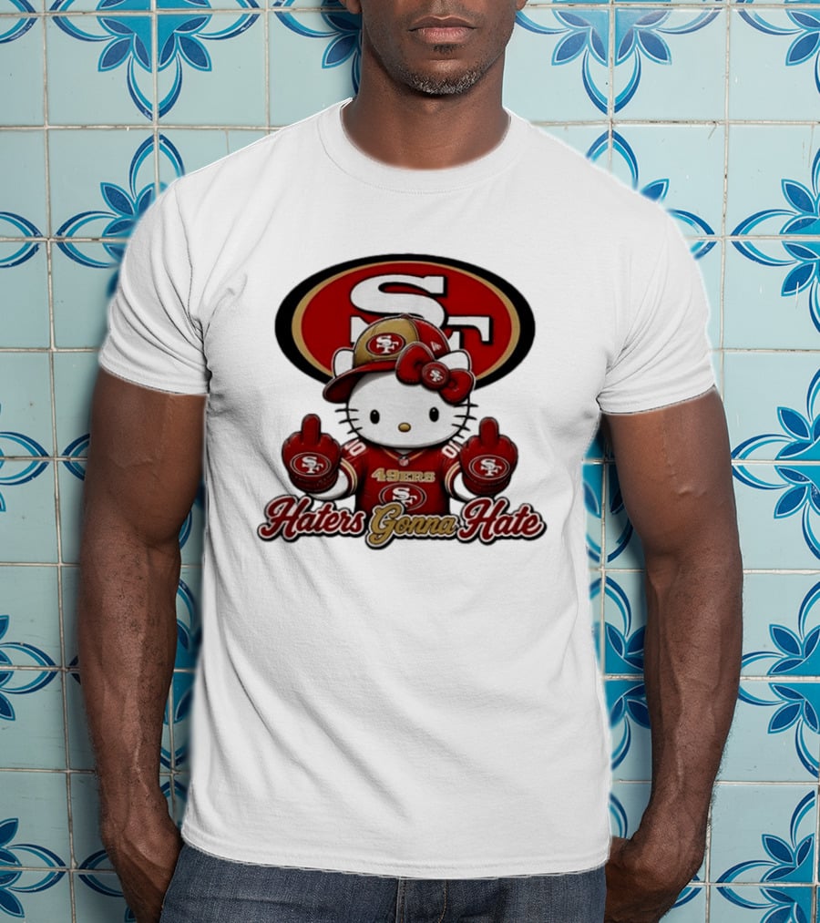 Hello Kitty Middle Finger San Francisco 49ers Haters Gonna Hate Football T-Shirt