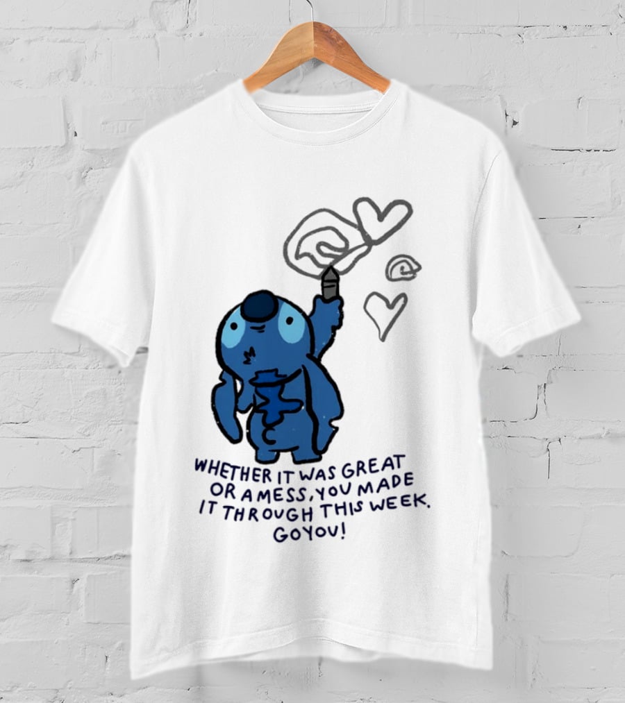 Stitch Whether It Was Great Or A Mess You Made It Through This Week Go You Hearts Drawing T-Shirt