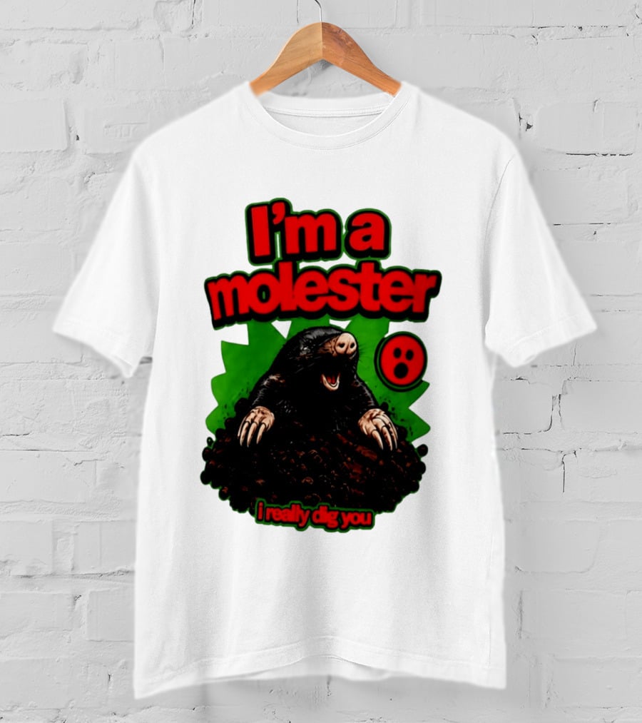 I'm A Molester I Really Dig You Mole T-Shirt