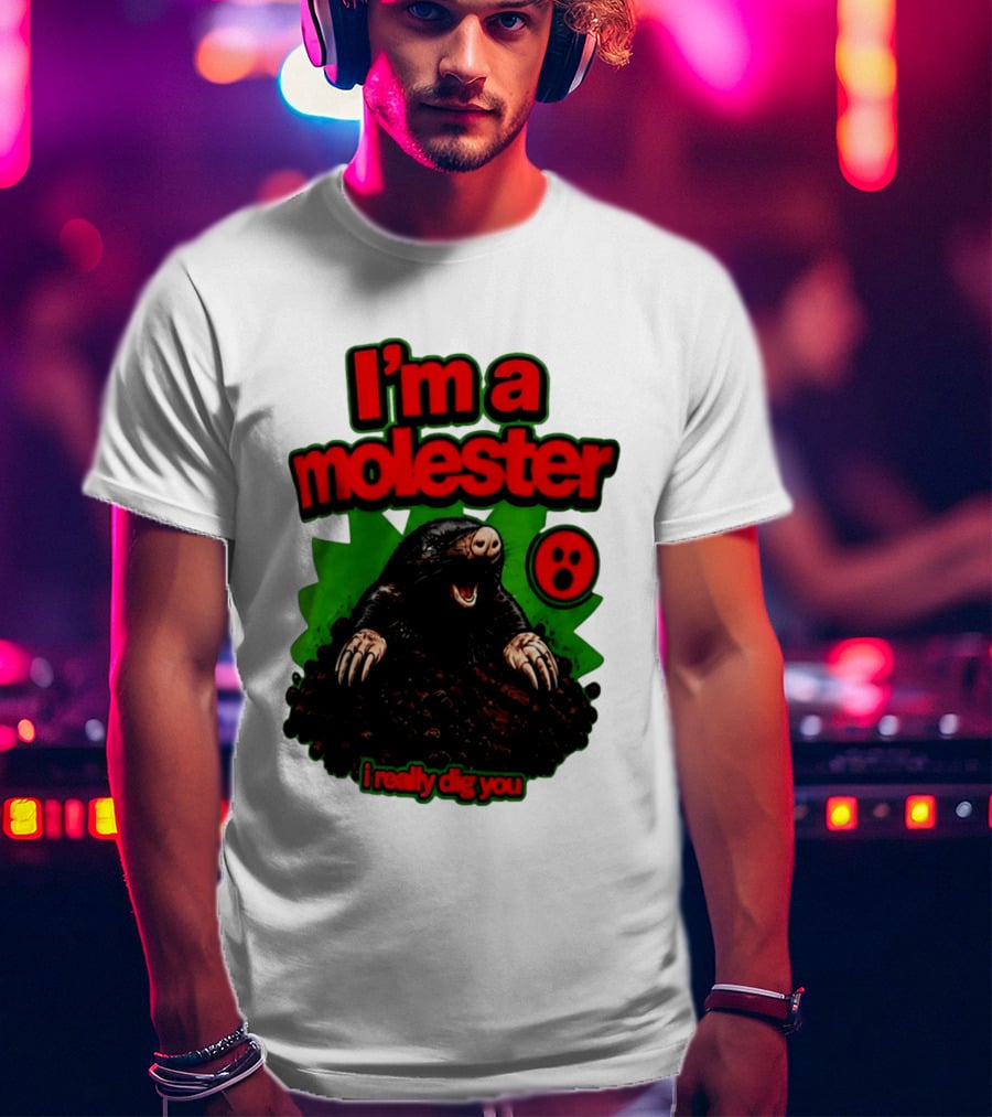 I'm A Molester I Really Dig You Mole T-Shirt