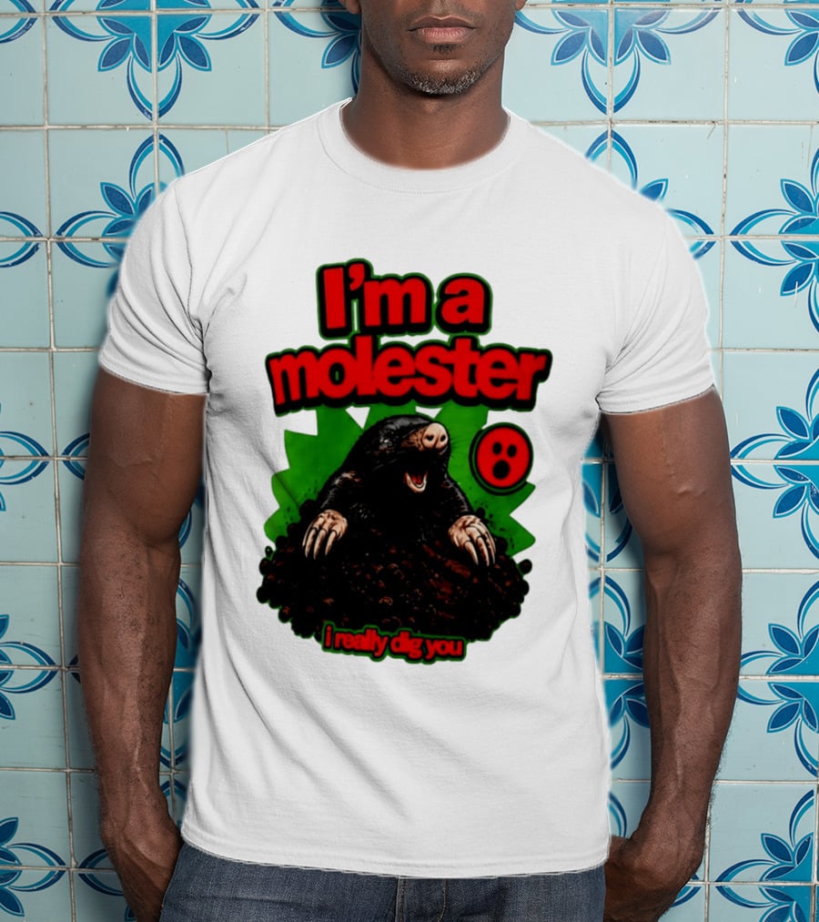 I'm A Molester I Really Dig You Mole T-Shirt